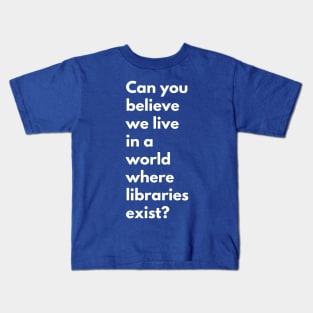 Can You Believe We Live in a World Where Libraries Exist? White on Black Tote Kids T-Shirt